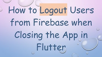 How to Logout Users from Firebase when Closing the App in Flutter