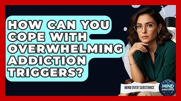 How Can You Cope With Overwhelming Addiction Triggers? - Mind Over Substance