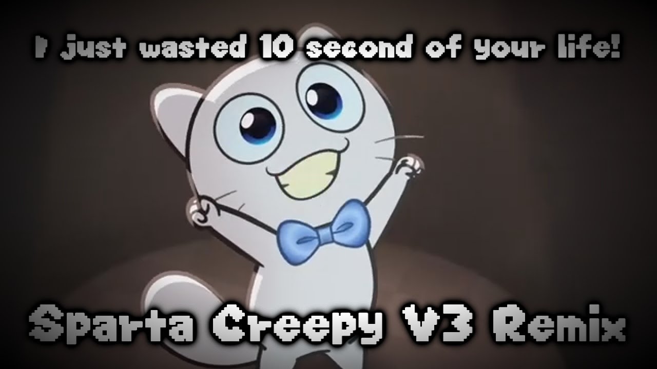 Creu Cat: I just wasted 10 seconds of your life! Sparta Creepy V3 Remix