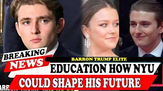 Barron Trump Elite Education How Nyu Could Shape His Future