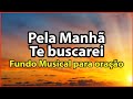 Pela manhã te buscarei - Fundo Musical Para Oração | [Áudio Em Alta Definição]