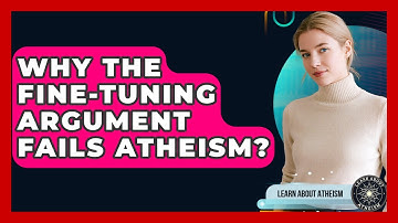 Why The Fine-tuning Argument Fails Atheism? - Learn About Atheism