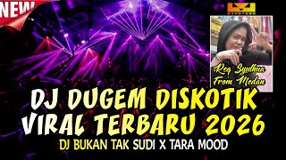 DJ DUGEM DISKOTIK  VIRAL TERBARU 2026 - DJ BUKAN TAK SUDI X TARA MOOD - REQ SYULHUA FROM MEDAN