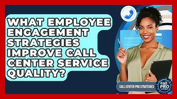 What Employee Engagement Strategies Improve Call Center Service Quality?
