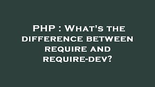 Celebrity PHP : What's the difference between require and require-dev? Net Worth