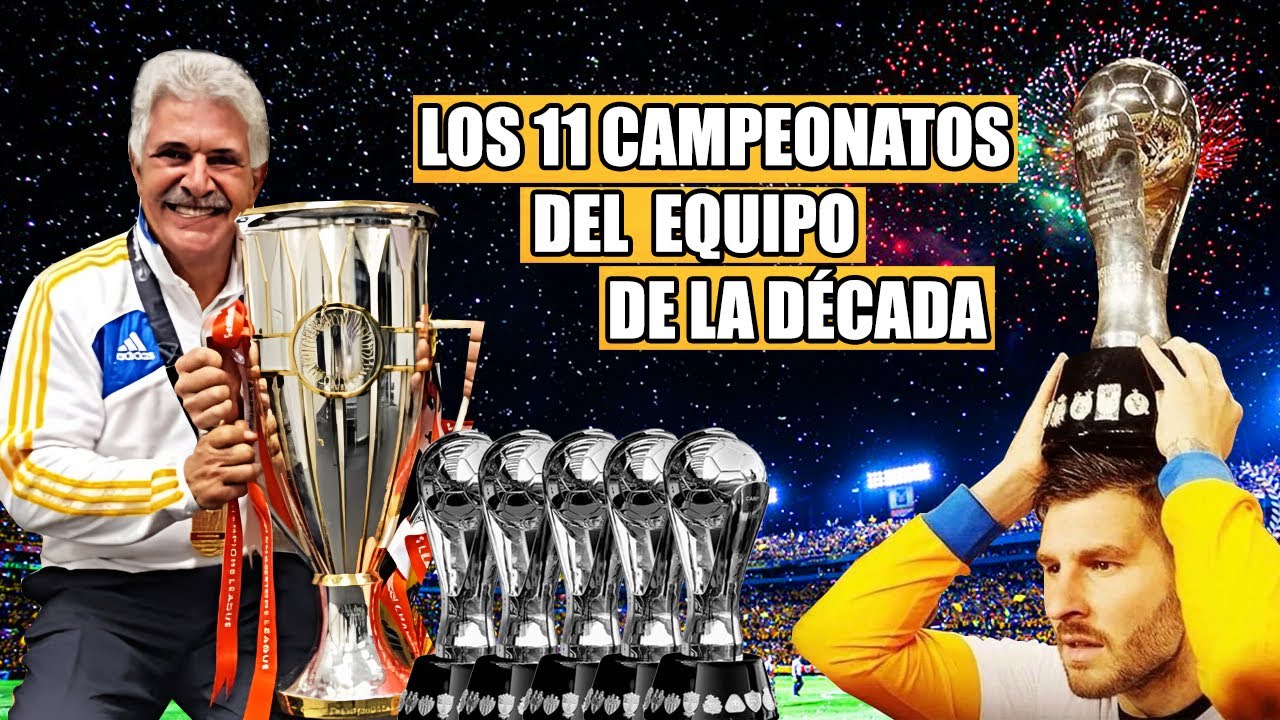 Los 11 Campeonatos que Hicieron a Tigres el Equipo de la Década