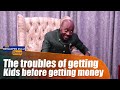 The Troubles Of Getting Kids Before Getting Money - The Benjamin Zulu Show