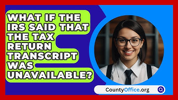 What If the IRS Said That the Tax Return Transcript Was Unavailable? | CountyOffice News