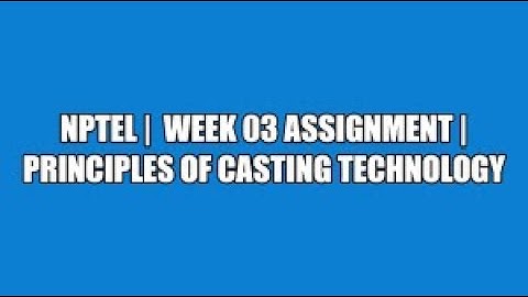 Principles of Casting Technology  | Week 3 Quiz | Assignment 3 Solution | NPTEL | SWAYAM 2023