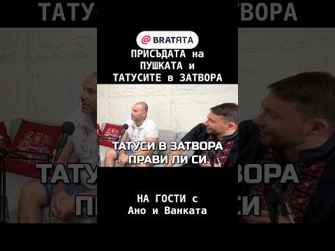 ТАТУСИТЕ в ЗАТВОРА и ПРИСЪДАТА на ПУШКАТА #НаГости с #BRATЯТА - Ано и Ванката е Ангел Русев
