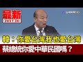 韓國瑜：你愛台灣我也愛台灣  蔡總統你愛中華民國嗎？【最新快訊】