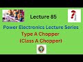 TYPE A CHOPPER (CLASS A CHOPPER) | Working Principle, Applications & Circuit Analysis