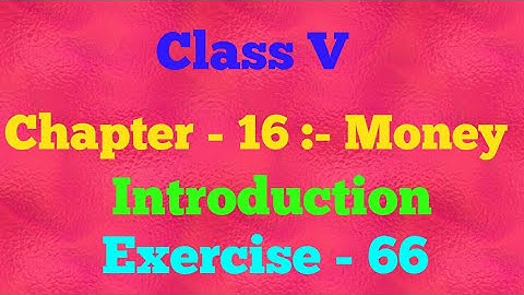 || Class V || Chapter - 16 || Money || Introduction || Exercise - 66 || Mathematics ||