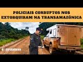 POLICIAIS CORRUPTOS NOS EXTORQUIRAM NA TRANSAMAZÔNICA - 6ª EPISÓDIO - VÍDEO 151