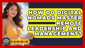 How Do Digital Nomads Master Remote Leadership And Management? - Digital Nomad Success Guide