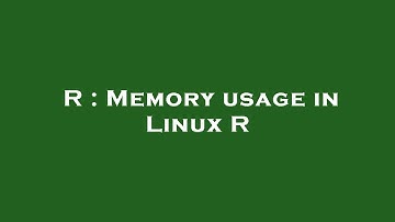 R : Memory usage in Linux R