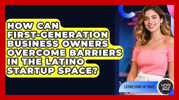 How Can First-Generation Business Owners Overcome Barriers in the Latino Startup Space?