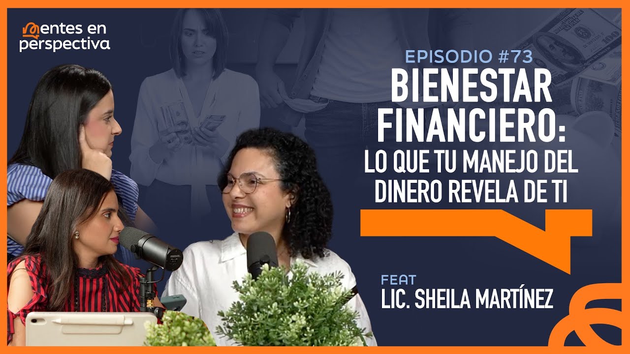 Ep. 73 - Bienestar financiero: Lo que tu manejo del dinero revela de ti.  Ft. Sheila Martínez