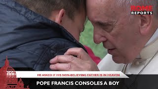 Pope Francis consoles a boy who asked if his non-believing father is in Heaven