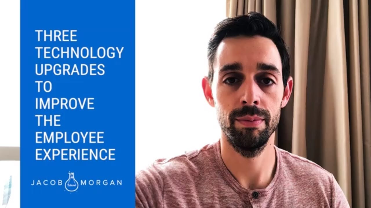 Three Technology Upgrades To Improve The Employee Experience - Jacob Morgan