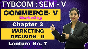 Commerce - V Marketing | TYBCOM | Semester 5 | Chapter 2 | Marketing Decision - II | Lecture No. 7