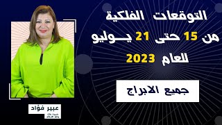 خبيرة الفلك و الابراج | عبير فؤاد | توقعات من 15  ل 21 يوليو ( تموز ) عام 2023 لجميع الابراج