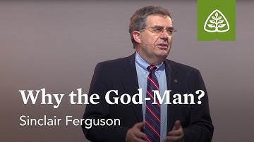 Sinclair Ferguson: Why the God-Man?