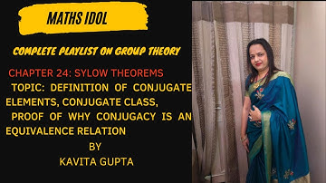Lec 24.1:  Chapter 24: SYLOW THEOREMS: WHY CONJUGACY IS AN EQUIVALENCE RELATION