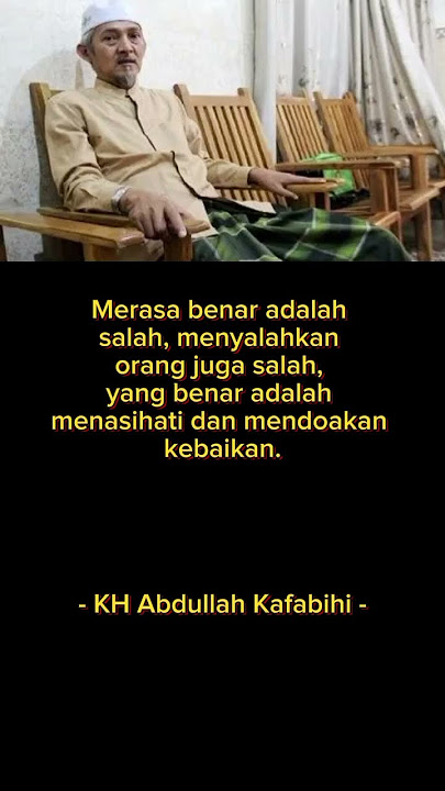 Kata Bijak KH Abdullah Kafabihi I Merasa Benar adalah Salah, Menyalahkan Orang Juga Salah