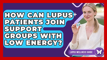 How Can Lupus Patients Join Support Groups With Low Energy? - Lupus Wellness Guide