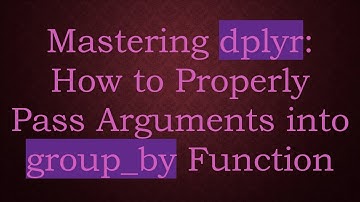 Mastering dplyr: How to Properly Pass Arguments into group_by Function