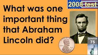 75 What was one important thing that Abraham Lincoln did? (100 Questions US 2008 Citizenship Test)