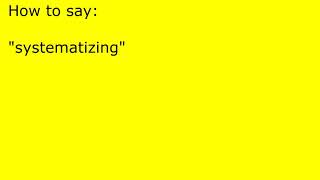 How to pronounce systematizing