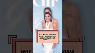WHY DID EVA LONGORIA MARRY THREE TIMES BUT ONLY HAVE HER ONLY CHILD AT 43?