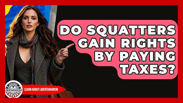 Do Squatters Gain Rights By Paying Taxes? - Learn About Libertarianism