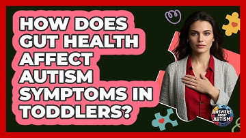 How Does Gut Health Affect Autism Symptoms In Toddlers? - Answers About Autism