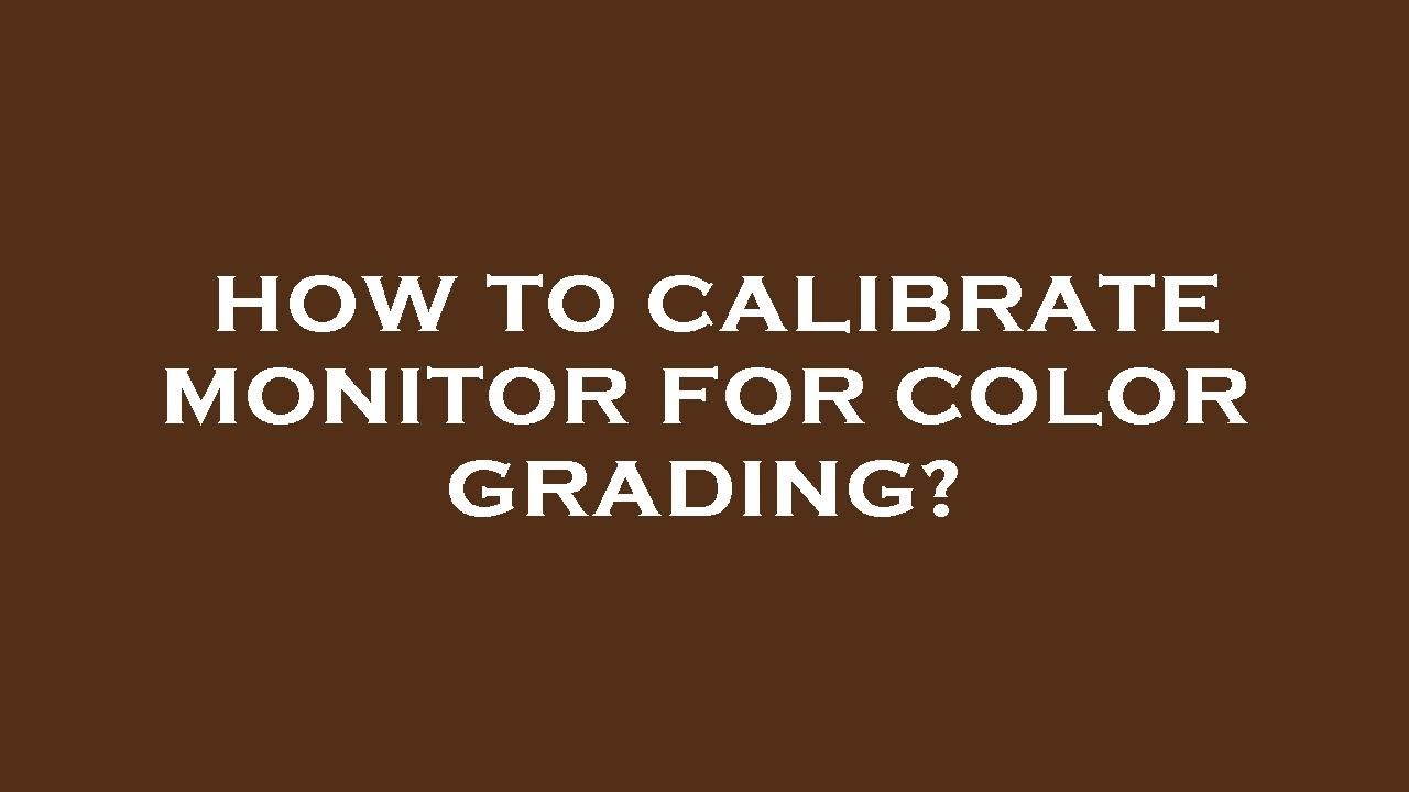 How to calibrate monitor for color grading? YouTube
