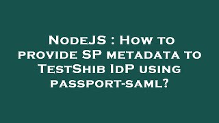 NodeJS : How to provide SP metadata to TestShib IdP using passport-saml