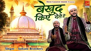 Be Khud Kiye Dete Hai | बेख़ुद किए देते हैं | Khwaja Garib Nawaz Qawwali | Sultani Brothers