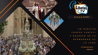 🔴 EN DIRECTO - Corpus Christi y regreso de la hermandad de la Cena - 30 de mayo de 2024 - LIBETEL TV