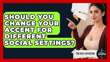 Should You Change Your Accent For Different Social Settings? - The Daily Definition