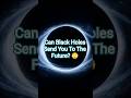 Can Black Holes Send You to the Future? 😳 | Time Dilation #BlackHole #TimeDilation #shorts