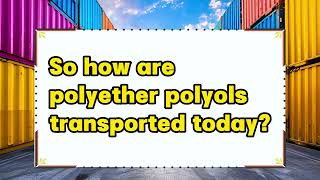 LETpedia: How are polyether polyols transported#polyetherpolyols#polyether#letflexitank#transport