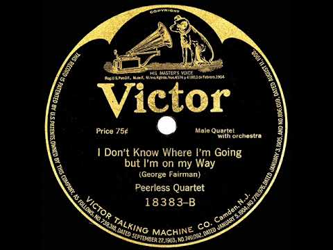 1917 Peerless Quartet - I Don’t Know Where I’m Going But I’m On My Way