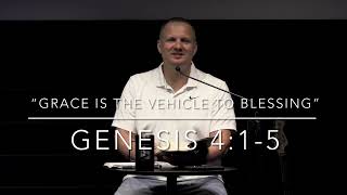 “Grace Is The Vehicle To Blessing”- Genesis 4:1-5- Pastor Bill Penna