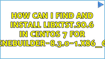 How can I find and install libXtst.so.6 in Centos 7 for scenebuilder-8.3.0-1.x86_64?