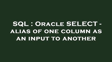 SQL : Oracle SELECT - alias of one column as an input to another