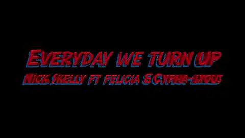 Everyday we turn up-Nick Skelly ft Felicia & Cypha...