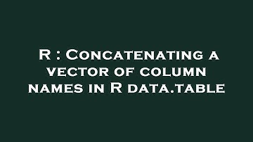 R : Concatenating a vector of column names in R data.table