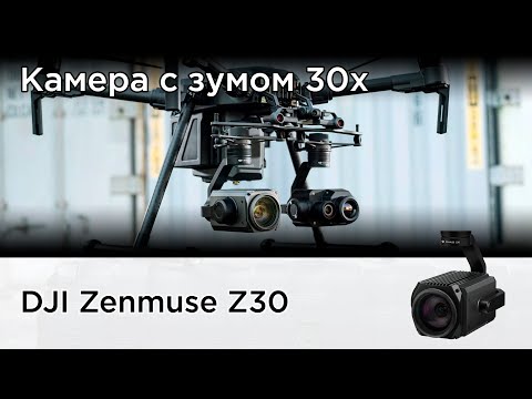 DJI Zenmuse Z30 - камера с 30и кратным зумом